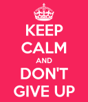 keep-calm-and-don-t-give-up-120
